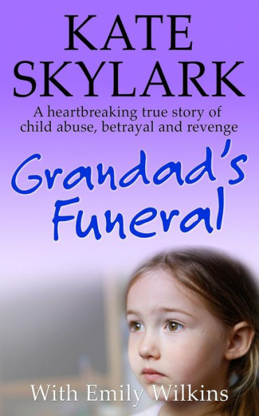 Grandad's Funeral: A Heartbreaking True Story of Child Abuse, Betrayal and Revenge (Skylark Child Abuse True Stories, #4)