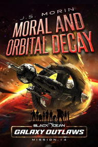 Title: Moral and Orbital Decay (Black Ocean: Galaxy Outlaws, #14), Author: J. S. Morin