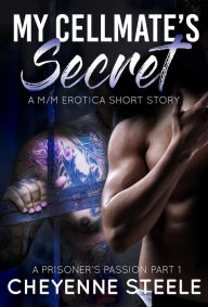Title: My Cellmate's Secret: A M/M Erotic Short Story (A Prisoner's Passion, #1), Author: Cheyenne Steele