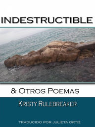 Title: Indestructible y otros poemas, Author: Kristy Rulebreaker