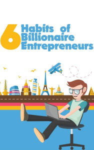 Title: 6 Habits of Billionaire Entrepreneurs: Ultimate Self-Development ToolKit For Bloggers, Author: Arda Cigin