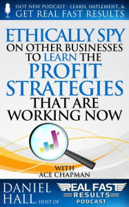 Title: Ethically Spy on Other Businesses to Learn the Profit Strategies That Are Working Now (Real Fast Results, #48), Author: Daniel Hall