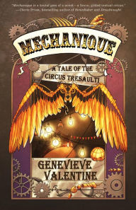 Title: Mechanique: A Tale of the Circus Tresaulti, Author: Genevieve Valentine