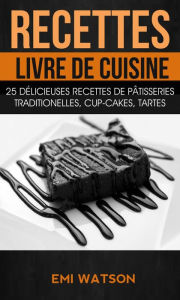 Title: Recettes: Livre de cuisine: 25 délicieuses recettes de Pâtisseries traditionelles, Cup-cakes, Tartes (Livre de recettes: Desserts), Author: Emi Watson