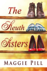 Title: The Sleuth Sisters (The Sleuth Sisters Mysteries, #1), Author: Maggie Pill