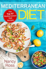 Title: Mediterranean Diet: The Top 47 Mediterranean Diet Recipes, Author: Nancy Ross