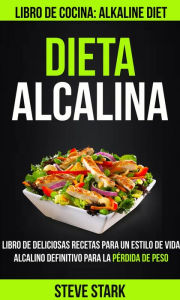 Title: Dieta alcalina: Libro de deliciosas recetas para un estilo de vida alcalino definitivo para la pérdida de peso (Libro de cocina: Alkaline Diet), Author: Steve Stark