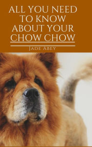 Title: All About Your Chow Chow (Animal Lover, #3), Author: Jade Abey