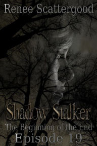 Title: Shadow Stalker: The Beginning of the End (Episode 19), Author: Renee Scattergood