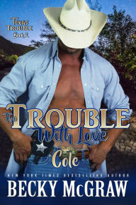 Title: The Trouble With Love (Texas Trouble, #2), Author: Becky McGraw