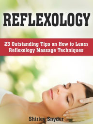 Title: Reflexology: 23 Outstanding Tips on How to Learn Reflexology Massage Techniques, Author: Shirley Snyder
