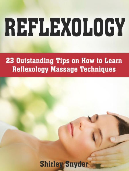 Reflexology: 23 Outstanding Tips on How to Learn Reflexology Massage Techniques
