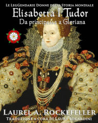 Title: Elisabetta I Tudor: da principessa a Gloriana, Author: Laurel A. Rockefeller