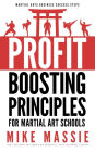 The Profit-Boosting Principles for Martial Art Schools (Martial Arts Business Success Steps, #2)