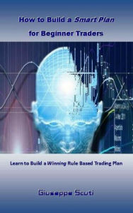 Title: How to Build a Smart Plan for Beginner Traders, Author: Giuseppe Scuti