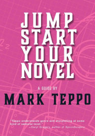 Title: Jumpstart Your Novel, Author: Mark Teppo