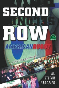 Title: Second Row: American Rugby, Author: M. Stefan Strozier