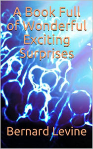 Title: A Book Full of Wonderful Exciting Surprises, Author: Bernard Levine