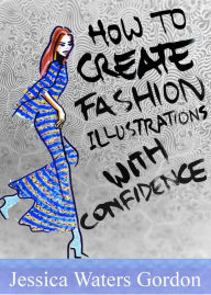 Title: How to Create Fashon Illustrations with Confidence, Author: Jessica Gordon