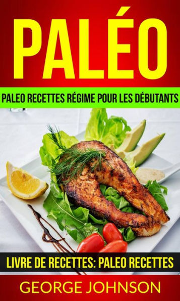 Paléo: Paleo recettes régime Pour les débutants (Livre de Recettes: Paleo Recettes)