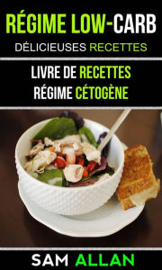 Title: Régime Low-Carb: Délicieuses Recettes (Livre De Recettes: Régime Cétogène), Author: Sam Allan