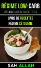 Régime Low-Carb: Délicieuses Recettes (Livre De Recettes: Régime Cétogène)