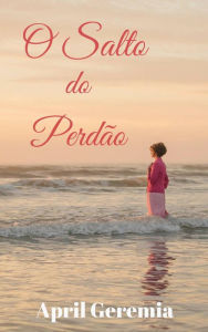 Title: O Salto do Perdão, Author: April Geremia