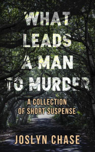 Title: What Leads a Man to Murder, Author: Joslyn Chase