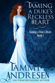 Title: Taming a Duke's Reckless Heart (Taming the Heart, #1), Author: Tammy Andresen