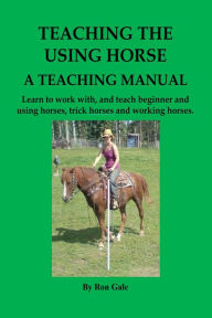 Title: Teaching The Using Horse, Author: Ron Gale