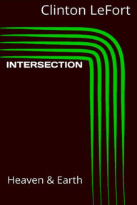 Title: Intersection: Heaven and Earth, Author: Clinton R. LeFort