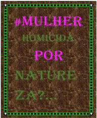 Title: #Mulher homicida por natureza?..., Author: Jota Dias