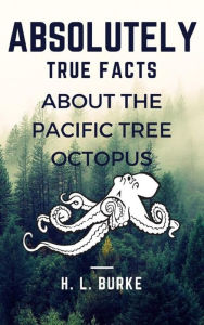 Title: Absolutely True Facts About the Pacific Tree Octopus, Author: H. L. Burke