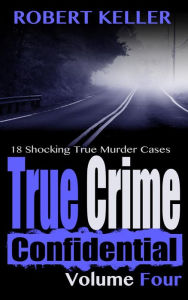 Title: True Crime Confidential Volume 4, Author: Robert Keller