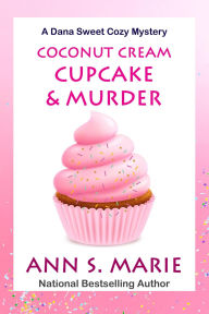 Title: Coconut Cream Cupcake & Murder (A Dana Sweet Cozy Mystery, #8), Author: Ann S. Marie