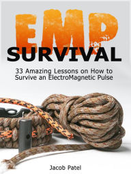 Title: Emp Survival: 33 Amazing Lessons on How to Survive an ElectroMagnetic Pulse, Author: Jacob Patel