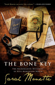 Title: The Bone Key: The Necromantic Mysteries of Kyle Murchison Booth, Author: Sarah Monette