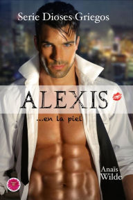 Title: Alexis en la piel (Serie Dioses Griegos, #2), Author: Anaïs Wilde