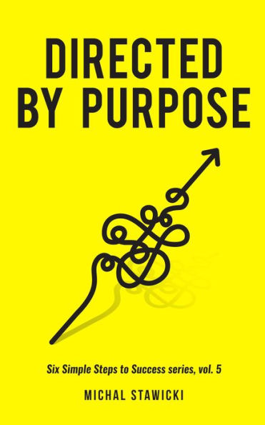 Directed by Purpose (Six Simple Steps to Success, #5)