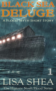 Title: Black Sea Deluge - A Flood Myth Short Story (The Historic Noah Flood Series, #1), Author: Lisa Shea