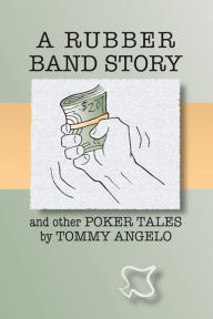 Title: A Rubber Band Story and Other Poker Tales, Author: Tommy Angelo