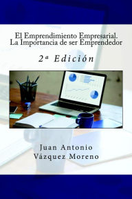 Title: El Emprendimiento Empresarial. La Importancia de ser Emprendedor: 2ª Edición, Author: Juan Antonio Vázquez Moreno