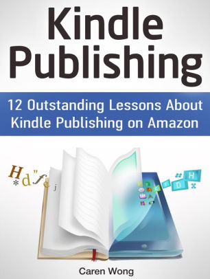 Kindle Publishing 12 Outstanding Lessons About Kindle Publishing