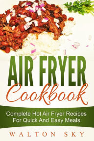 Title: Air Fryer Cookbook: Complete Hot Air Fryer Recipes For Quick And Easy Meals, Author: Walton Sky