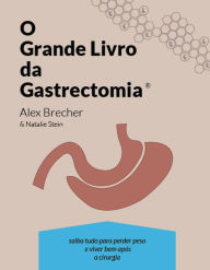 Title: O grande livro da gastrectomia vertical: saiba tudo para perder peso e viver bem após a cirurgia, Author: Alex Brecher
