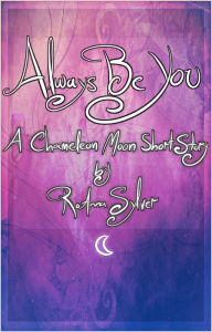 Title: Always Be You (Life Within Parole (Chameleon Moon Short Stories)), Author: RoAnna Sylver