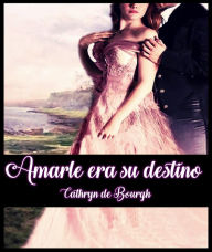 Title: Amarle era su destino, Author: Cathryn de Bourgh