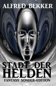 Title: Fantasy Sonder-Edition: Stadt der Helden, Author: Alfred Bekker