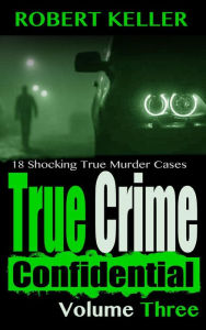 Title: True Crime Confidential Volume 3, Author: Robert Keller