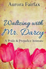 Waltzing with Mr. Darcy (A Pride & Prejudice Intimate)